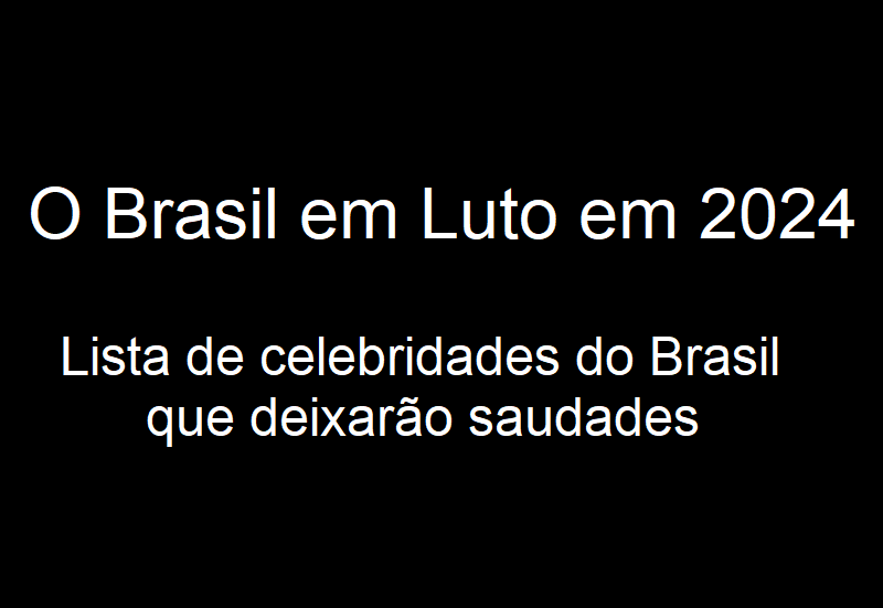 Lista de celebridades do Brasil que deixarão saudades